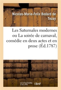 Les Saturnales modernes ou La soirée de carnaval , comédie en deux actes et en prose : Théâtre du Palais-Royal, Paris, 16 mai 1787