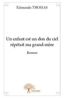 Un enfant est un don du ciel répétait ma grand-mère