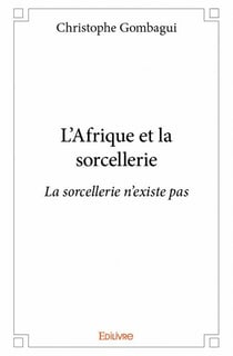 L'afrique et la sorcellerie - la sorcellerie n'existe pas