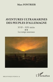 Aventures ultramarines des peuples d'Allemagne : XVIIe - XIXe siècles - Les temps nouveaux