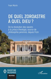 De quel zoroastre à quel dieu ? : De la révolution des savoirs à la prisca theologia, source de philosophia perennis, depuis Ficin