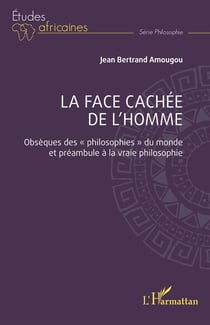 La face cachée de l'homme : Obsèques des « philosophies » du monde et préambule à la vraie philosophie