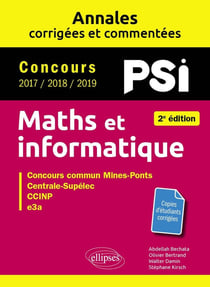 Maths et informatique - PSI. annales corrigées et commentées : concours 2017/2018/2019 (2e édition)
