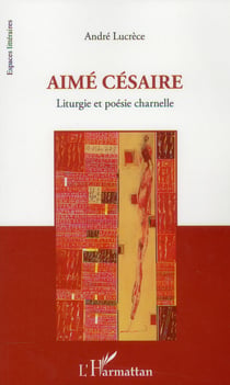 Aimé Césaire - liturgie et poésie charnelle