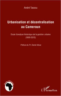 Urbanisation et décentralisation au cameroun - essai d'analyse historique de la gestion urbaine (1900-2012)