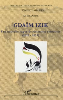 Gdaïm Izik - une nouvelle vague de résistance sahraouie (2010-2015)