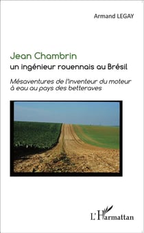 Jean Chambrin, un ingénieur rouennais au Brésil - mésaventures de l'inventeur du moteur à eau au pays de betteraves