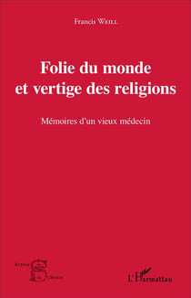 Folie du monde et vertige des religions : Mémoires d'un vieux médecin