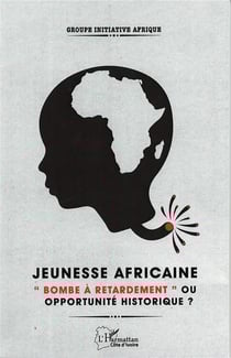 Jeunesse africaine - "bombe à retardement" ou opportunité historique ? africa youth - "time bomb" or historic opportunity?