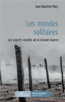 Les mondes solitaires - les esprits mutilés de la Grande Guerre
