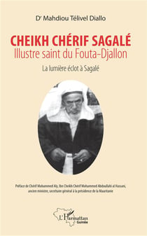 Cheikh Chérif Sagale, illustre saint du Fouta-Djallon - la lumière éclot à Sagalé