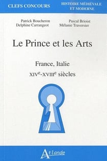 Le prince et les arts - France, Italie, XIV, XVIII siècle