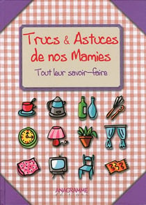 Trucs et astuces de nos mamies tout leur savoir-faire