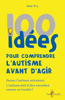 100 idées pour comprendre l'autisme avant d'agir