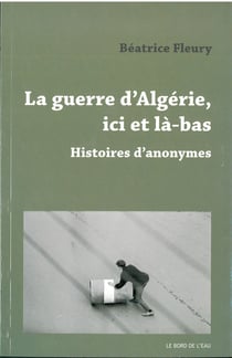 La guerre d'Algérie, ici et la-bas - histoires d'anonymes