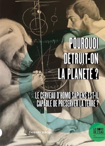Pourquoi détruit-on la planète ? le cerveau d'Homo Sapiens est-il capable de préserver la terre ?
