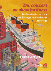 Du concert au show business : Les imprésarios au coeur des échanges internationaux, 1850-1930