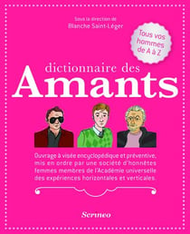 Dictionnaire des amants - ouvrage à visée encyclopédique et préventive, mis en ordre par une société d'honnêtes femmes membres de l'Académie des expériences horizontales et verticales