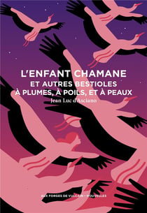 L'enfant chamane et autres bestioles à plumes, à poils, et à peaux