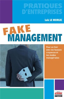 Fake management : pour en finir avec les fausses croyances et les modes managériales