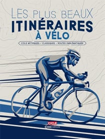 Les plus beaux itinéraires de France à vélo : Cols mythiques, classiques, routes emblématiques