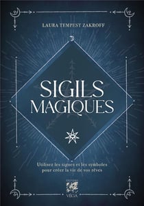 Sigils magiques : Utilisez les signes et les symboles pour créer la vie de vos rêves