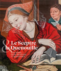 Le sceptre et la quenouille : être femme entre Moyen Age et Renaissance