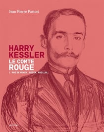 Harry Kessler, le comte rouge : L'ami de Munch, Rodin, Maillol