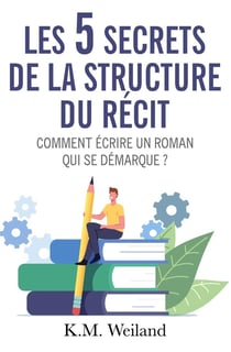 Les 5 secrets de la structure du récit : Comment écrire un roman qui se démarque ?