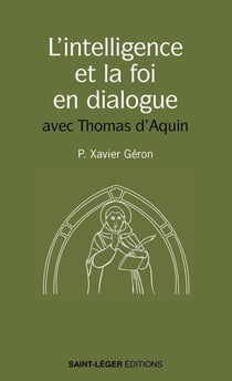 L'intelligence et la foi en dialogue : Les meilleures pages de saint Thomas d'Aquin sur le sujet