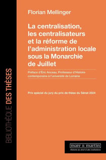 La centralisation, les centralisateurs et la réforme de l'administration locale sous la monarchie de Juillet