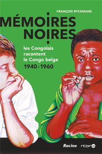 Mémoires noires - les congolais racontent le congo belge, 1940-1960