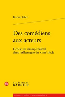 Des comédiens aux acteurs : genèse du champ théâtral dans l'Allemagne du XVIIIe siècle