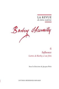 La revue des lettres modernes - Jules Barbey d'Aurevilly n.6 : Influences Lettres de Barbey à son frère