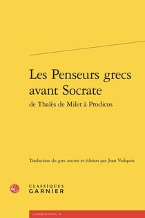Les Penseurs grecs avant Socrate de Thalès de Milet à Prodicos