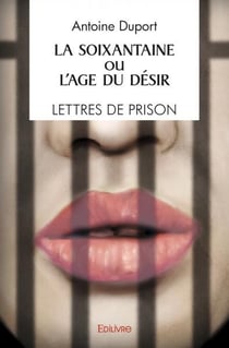 La soixantaine ou l'age du desir / lettres de prison / recit