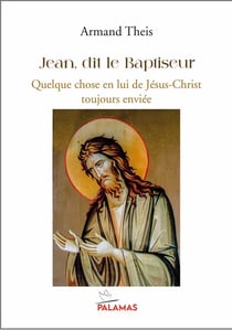 Jean, dit le Baptiste : Quelque chose en lui de Jésus Christ toujours enviée