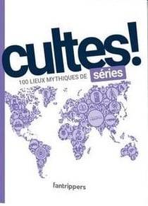 Cultes! séries : 100 lieux mythiques de séries