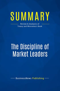 Summary: The Discipline of Market Leaders : Review and Analysis of Treacy and Wiersema's Book