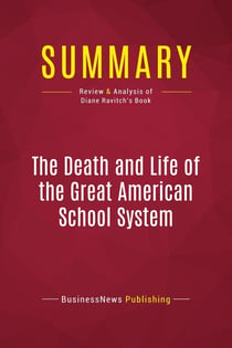 Summary: The Death and Life of the Great American School System : Review and Analysis of Diane Ravitch's Book