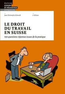 Le droit du travail en suisse : 100 questions-réponses issues de la pratique (2e édition)