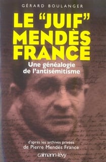 Le juif mendès-france - une généalogie de l'antisémitisme