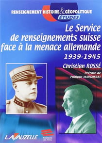 Le Service de renseignements suisse face à la menace allemande : 1939-1945