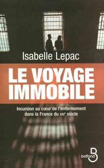 Le voyage immobile - incursion au coeur de l'enfermement dans la France du XXIe siècle