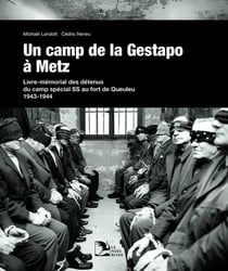 Un camp de la gestapo à Metz : Livre-mémorial des détenus du camp spécial SS au fort de Queuleu 1943-1944