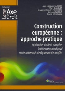 Construction européenne : approche pratique : Application du droit européen. Droit international privé. Modes alternatifs de règlement des conflits.