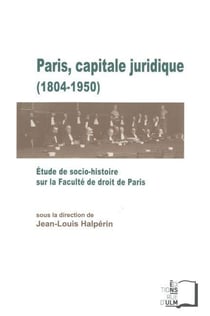 Paris, capitale juridique 1804-1950 - étude de socio-histoire sur la faculté de droit de Paris
