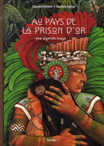 Au Pays De La Prison D Or   Une légende Maya