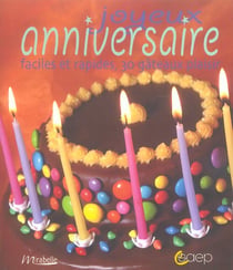 Joyeux anniversaire ! faciles et rapides, 30 gateaux plaisir