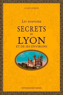 Les nouveaux secrets de lyon et de ses environs